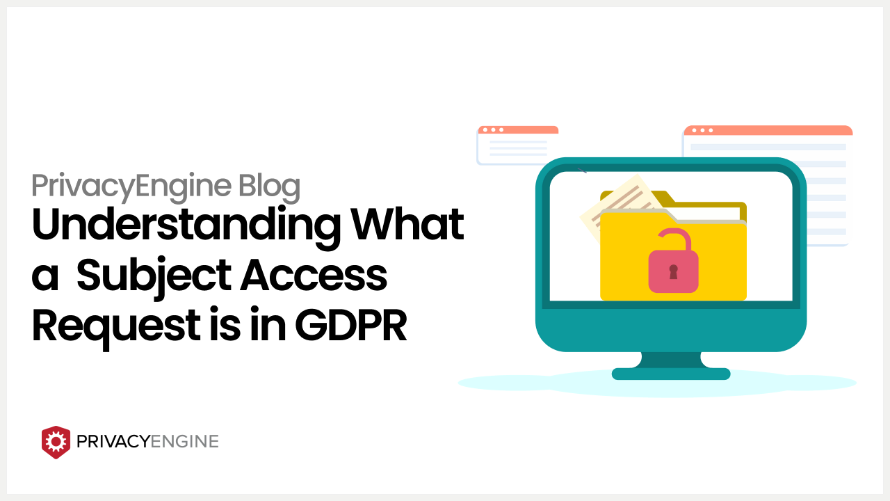 Understanding What a Subject Access Request Is in GDPR PrivacyEngine Blog