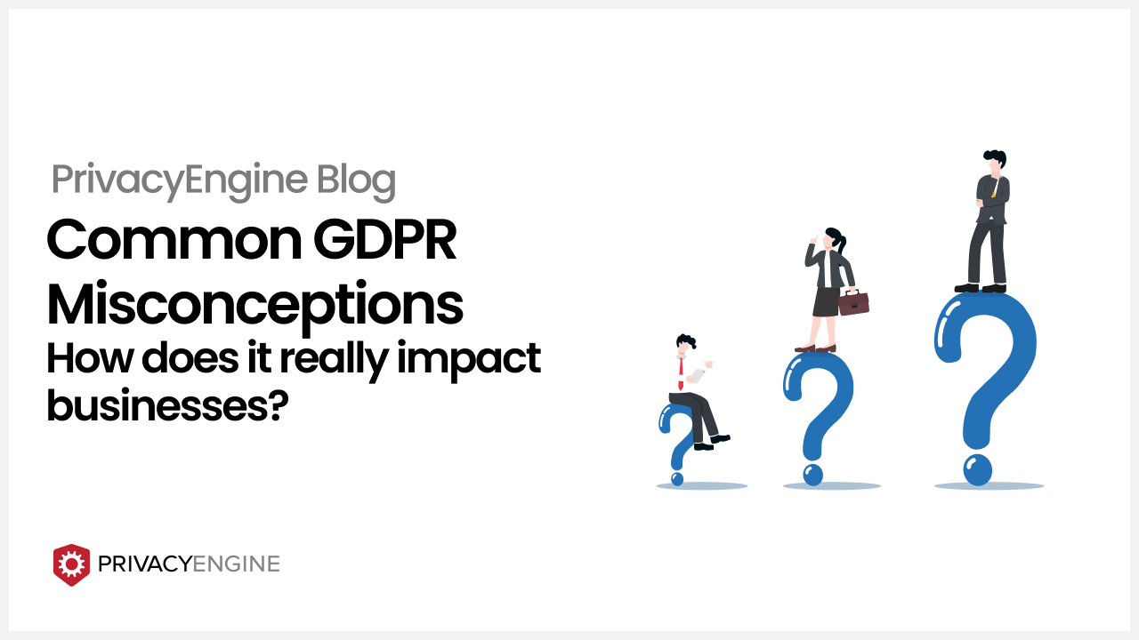 Understanding the Real Impact of GDPR on Businesses: Debunking Common Misconceptions